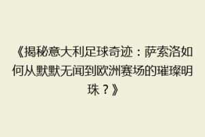 《揭秘意大利足球奇迹：萨索洛如何从默默无闻到欧洲赛场的璀璨明珠？》