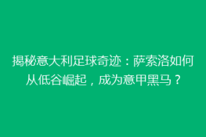 揭秘意大利足球奇迹：萨索洛如何从低谷崛起，成为意甲黑马？