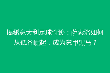 揭秘意大利足球奇迹：萨索洛如何从低谷崛起，成为意甲黑马？