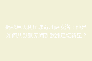 揭秘意大利足球奇才萨索洛:他是如何从默默无闻到欧洲足坛新星?