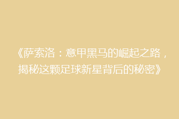 《萨索洛:意甲黑马的崛起之路,揭秘这颗足球新星背后的秘密》