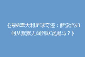 《揭秘意大利足球奇迹：萨索洛如何从默默无闻到联赛黑马？》