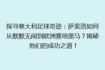 探寻意大利足球奇迹:萨索洛如何从默默无闻到欧洲赛场黑马?揭秘他们的成功之道!