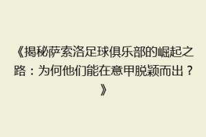 《揭秘萨索洛足球俱乐部的崛起之路：为何他们能在意甲脱颖而出？》