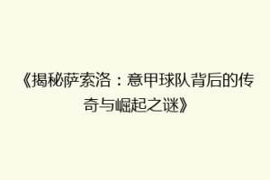 《揭秘萨索洛：意甲球队背后的传奇与崛起之谜》
