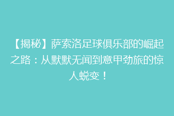 【揭秘】萨索洛足球俱乐部的崛起之路:从默默无闻到意甲劲旅的惊人蜕变!