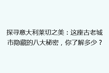 探寻意大利莱切之美:这座古老城市隐藏的八大秘密,你了解多少?