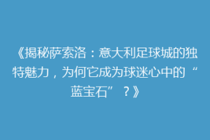 《揭秘萨索洛：意大利足球城的独特魅力，为何它成为球迷心中的“蓝宝石”？》