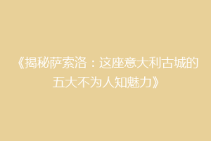 《揭秘萨索洛：这座意大利古城的五大不为人知魅力》