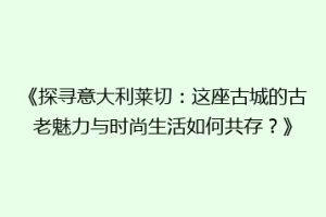 《探寻意大利莱切：这座古城的古老魅力与时尚生活如何共存？》