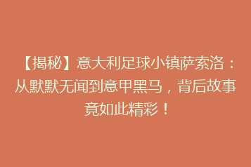 【揭秘】意大利足球小镇萨索洛:从默默无闻到意甲黑马,背后故事竟如此精彩!