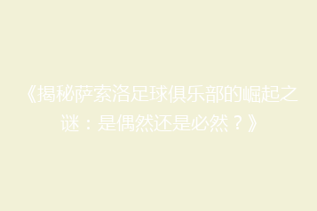 《揭秘萨索洛足球俱乐部的崛起之谜:是偶然还是必然?》