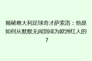 揭秘意大利足球奇才萨索洛：他是如何从默默无闻到成为欧洲红人的？