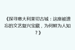 《探寻意大利莱切古城：这座被遗忘的文艺复兴宝藏，为何鲜为人知？》