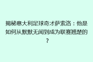 揭秘意大利足球奇才萨索洛：他是如何从默默无闻到成为联赛翘楚的？