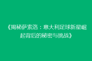 《揭秘萨索洛：意大利足球新星崛起背后的秘密与挑战》