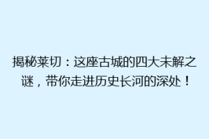 揭秘莱切：这座古城的四大未解之谜，带你走进历史长河的深处！