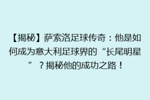 【揭秘】萨索洛足球传奇：他是如何成为意大利足球界的“长尾明星”？揭秘他的成功之路！