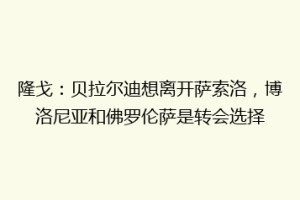 隆戈：贝拉尔迪想离开萨索洛，博洛尼亚和佛罗伦萨是转会选择