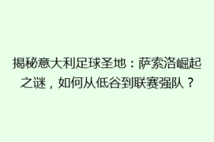 揭秘意大利足球圣地：萨索洛崛起之谜，如何从低谷到联赛强队？