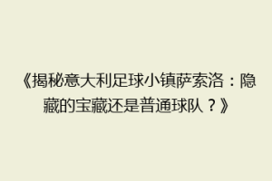 《揭秘意大利足球小镇萨索洛：隐藏的宝藏还是普通球队？》