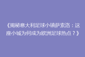 《揭秘意大利足球小镇萨索洛：这座小城为何成为欧洲足球热点？》