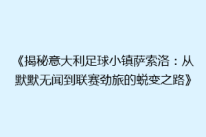 《揭秘意大利足球小镇萨索洛：从默默无闻到联赛劲旅的蜕变之路》