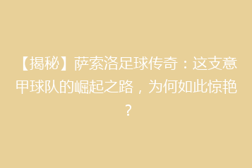 【揭秘】萨索洛足球传奇：这支意甲球队的崛起之路，为何如此惊艳？
